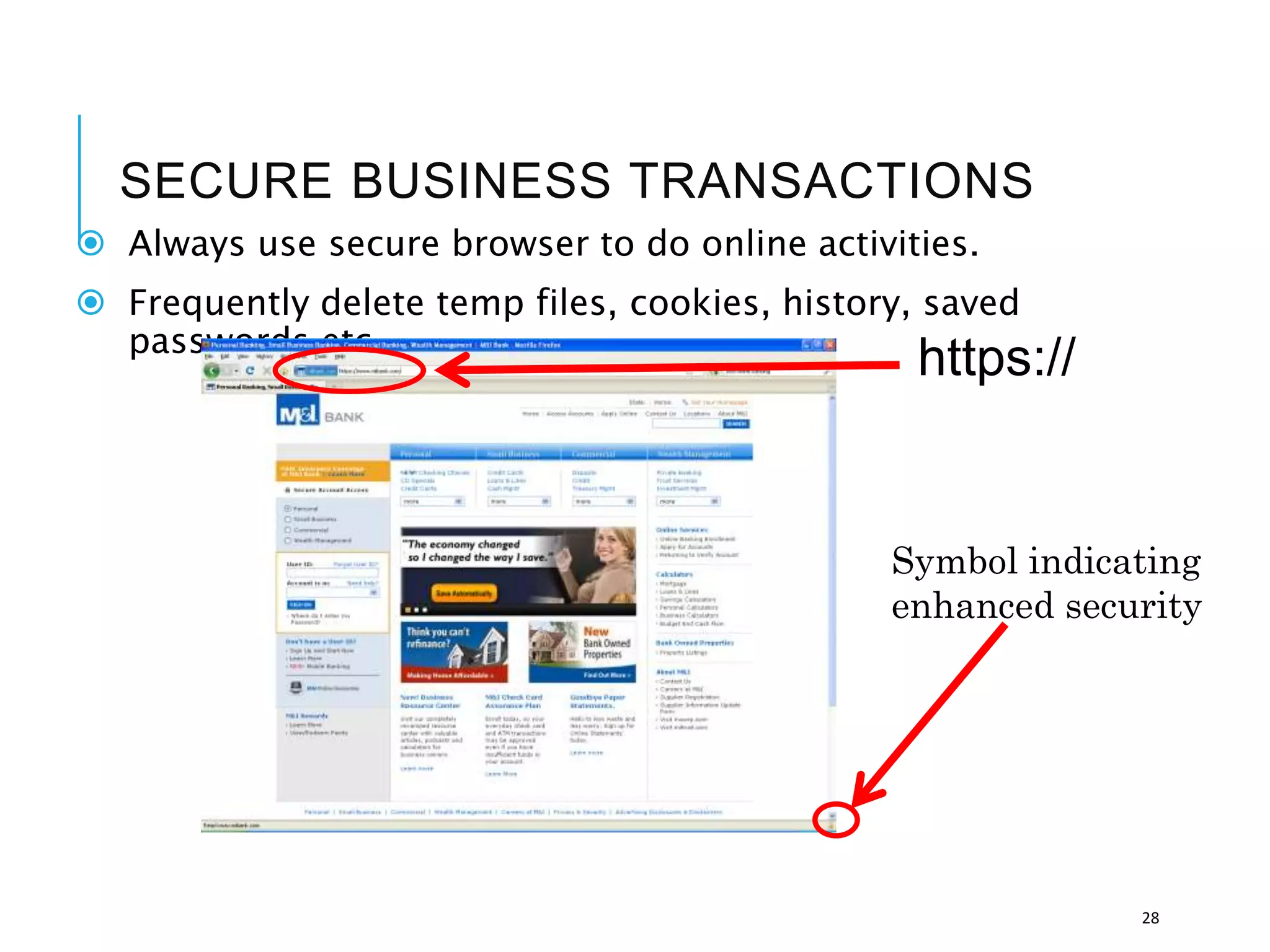 SECURE BUSINESS TRANSACTIONS
 Always use secure browser to do online activities.
 Frequently delete temp files, cookies, history, saved
passwords etc.
28
https://
Symbol indicating
enhanced security
 