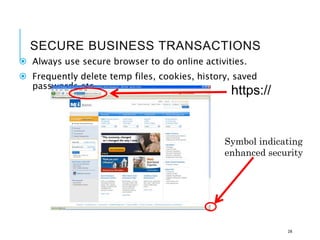 SECURE BUSINESS TRANSACTIONS
 Always use secure browser to do online activities.
 Frequently delete temp files, cookies, history, saved
passwords etc.
28
https://
Symbol indicating
enhanced security
 