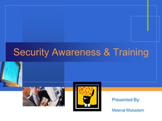 Security Awareness & Training



             Company
                       Presented By:
             LOGO
                       Meenal Mukadam
 