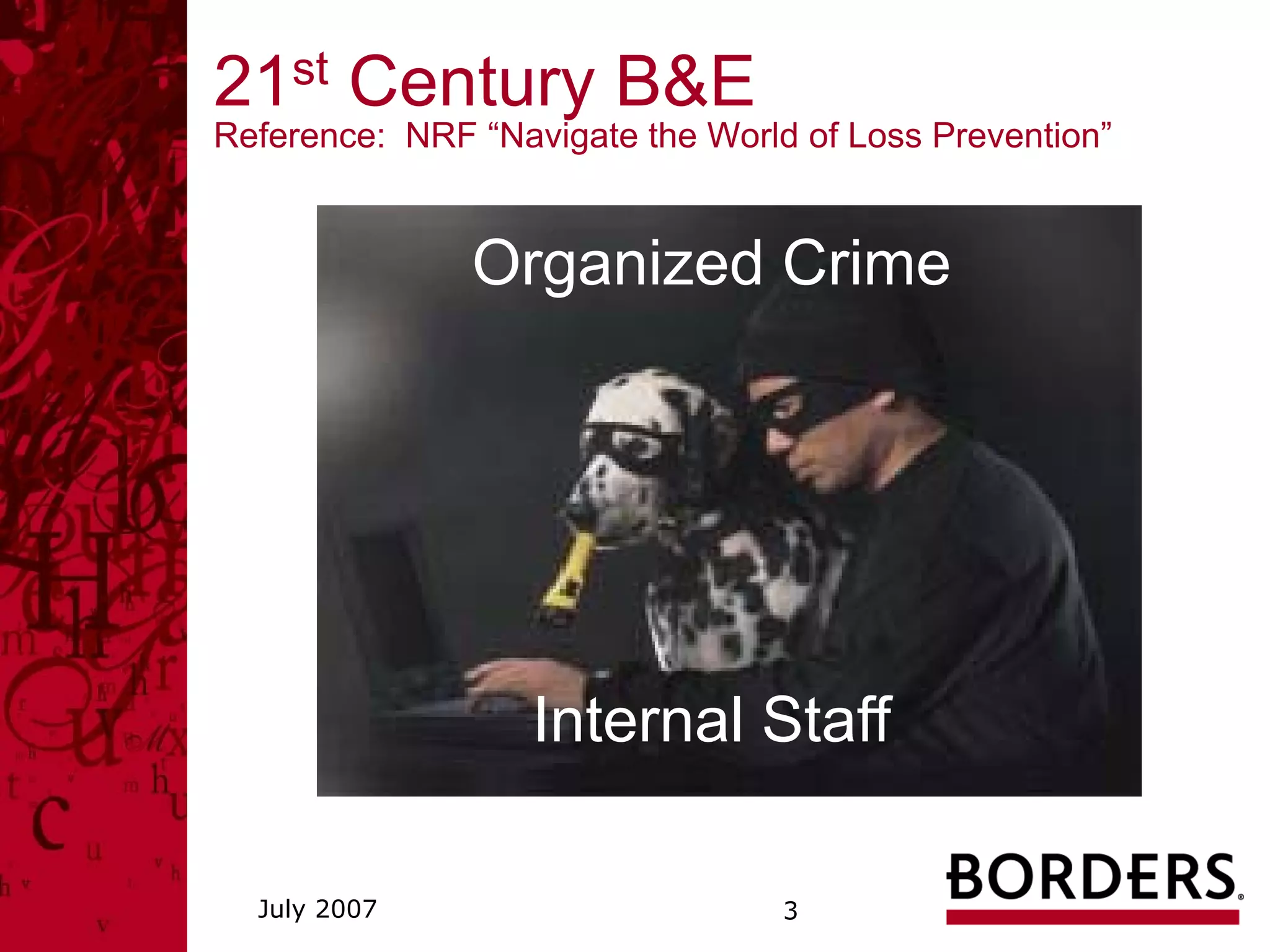 21st Century B&E
Reference: NRF “Navigate the World of Loss Prevention”


               Organized Crime




                   Internal Staff

  July 2007                       3
 