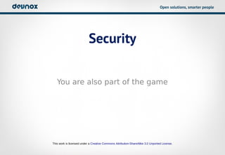 Open solutions, smarter people




                           Security

   You are also part of the game




This work is licensed under a Creative Commons Attribution-ShareAlike 3.0 Unported License.
 