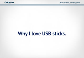 Open solutions, smarter people




Why I love USB sticks.
 
