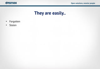 Open solutions, smarter people




              They are easily..
• Forgotten
• Stolen
 