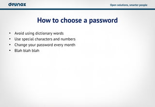 Open solutions, smarter people




                How to choose a password
•   Avoid using dictionary words
•   Use special characters and numbers
•   Change your password every month
•   Blah blah blah
 