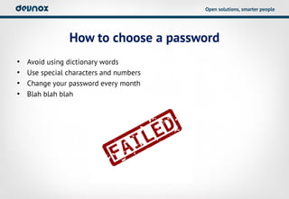 Open solutions, smarter people




                How to choose a password
•   Avoid using dictionary words
•   Use special characters and numbers
•   Change your password every month
•   Blah blah blah
 