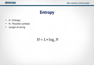 Open solutions, smarter people




                          Entropy
• H : Entropy
• N : Possible symbols
• Length of string




                         H= L∗log2 N
 