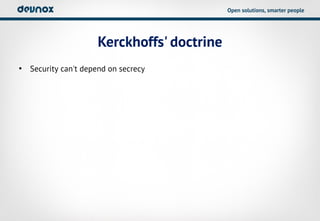 Open solutions, smarter people




                     Kerckhoffs' doctrine
• Security can't depend on secrecy
 