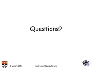 9 March, 2006 mark.baker@computer.org
Questions?
 