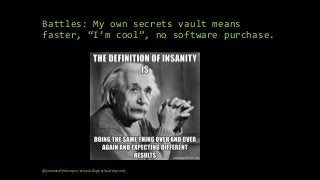 Battles: My own secrets vault means
faster, “I’m cool”, no software purchase.
@janemiceli #devops27 #cloudvillage #cloud #security
 