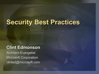 Security Best Practices Clint Edmonson Architect Evangelist Microsoft Corporation clinted@microsoft.com 