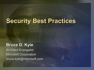 Security Best Practices


Bruce D. Kyle
Architect Evangelist
Microsoft Corporation
bruce.kyle@microsoft.com
 