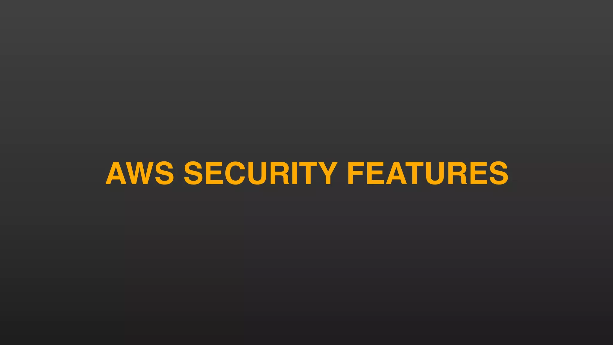AWS SECURITY FEATURES
 