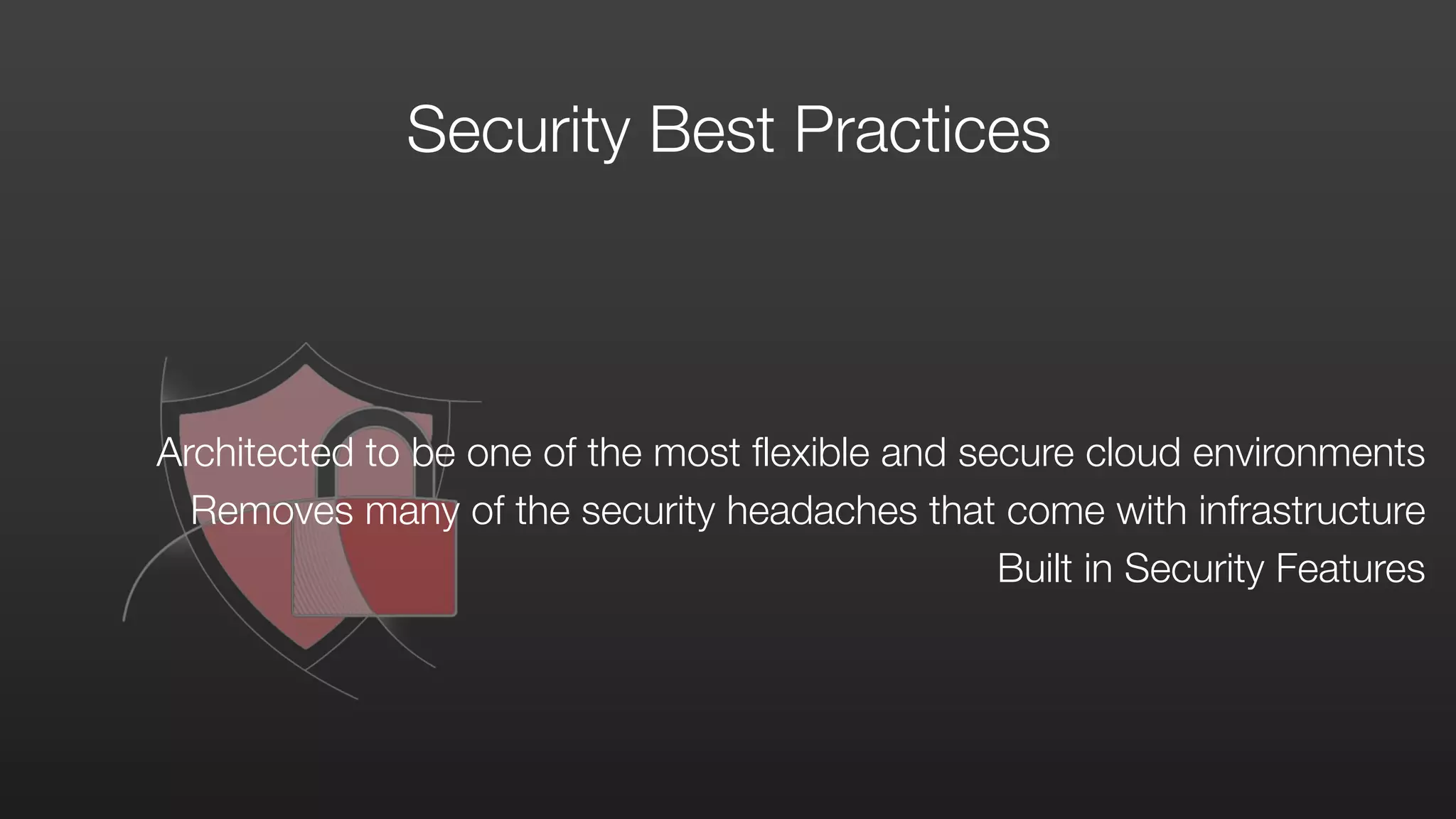 Security Best Practices
Architected to be one of the most flexible and secure cloud environments 
Removes many of the security headaches that come with infrastructure 
Built in Security Features
 