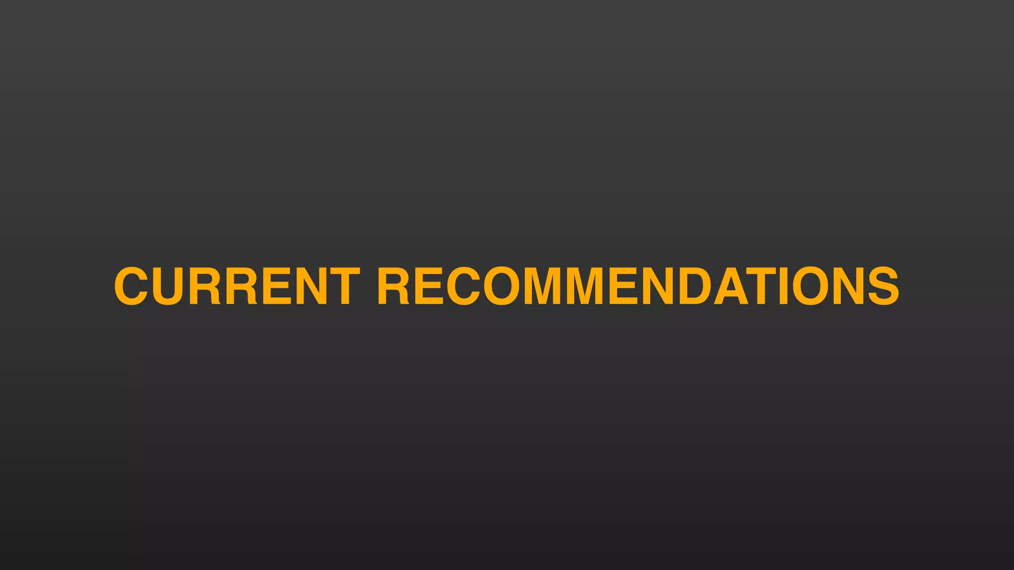CURRENT RECOMMENDATIONS
 