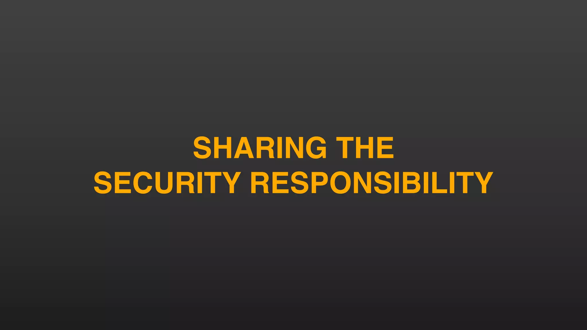 SHARING THE
SECURITY RESPONSIBILITY
 