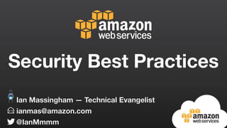 ianmas@amazon.com
@IanMmmm
Ian Massingham — Technical Evangelist
Security Best Practices
 