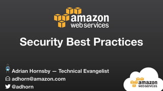 adhorn@amazon.com
@adhorn
Adrian Hornsby — Technical Evangelist
Security Best Practices
 