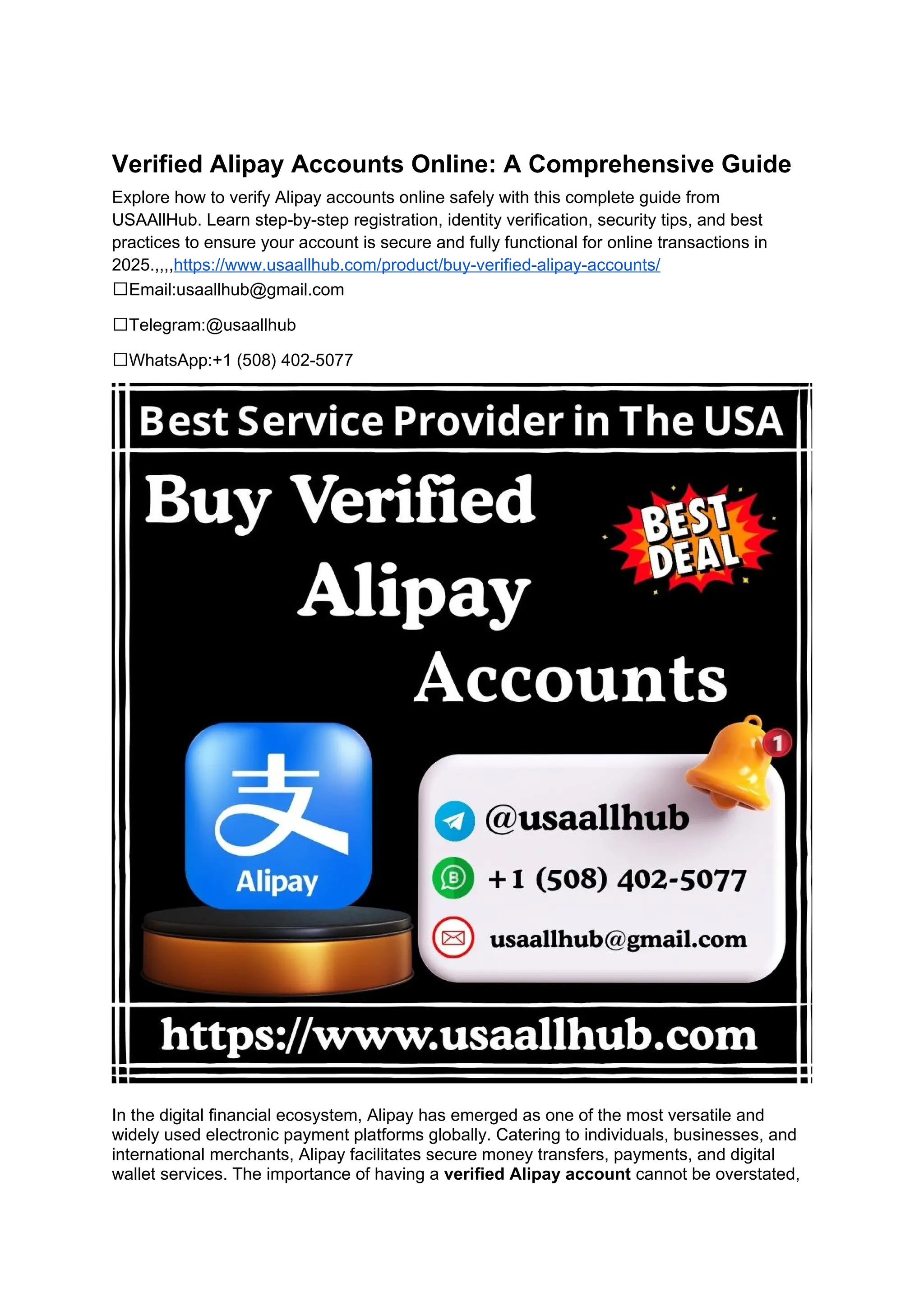 Verified Alipay Accounts Online: A Comprehensive Guide
Explore how to verify Alipay accounts online safely with this complete guide from
USAAllHub. Learn step-by-step registration, identity verification, security tips, and best
practices to ensure your account is secure and fully functional for online transactions in
2025.,,,,https://www.usaallhub.com/product/buy-verified-alipay-accounts/
✅Email:usaallhub@gmail.com
✅Telegram:@usaallhub
✅WhatsApp:+1 (508) 402-5077
In the digital financial ecosystem, Alipay has emerged as one of the most versatile and
widely used electronic payment platforms globally. Catering to individuals, businesses, and
international merchants, Alipay facilitates secure money transfers, payments, and digital
wallet services. The importance of having a verified Alipay account cannot be overstated,
 