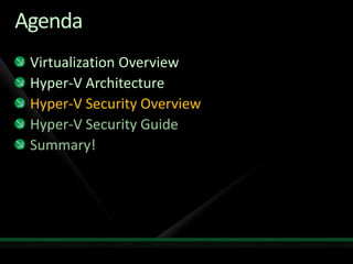 Agenda
 Virtualization Overview
 Hyper-V Architecture
 Hyper-V Security Overview
 Hyper-V Security Guide
 Summary!
 