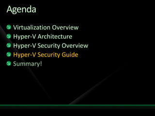 Agenda
 Virtualization Overview
 Hyper-V Architecture
 Hyper-V Security Overview
 Hyper-V Security Guide
 Summary!
 