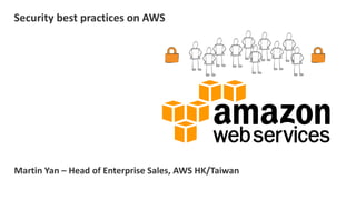 Security best practices on AWS

Martin Yan – Head of Enterprise Sales, AWS HK/Taiwan

 