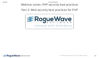 4/24/2019 Security Best Practices
webinars/SecurityBestPractices2/Webinar_Materials/?print-pdf#/ 1/39© 2019 Rogue Wave Software, Inc. All rights reserved
Webinar series: PHP security best practices
Part 2: Web security best practices for PHP
 