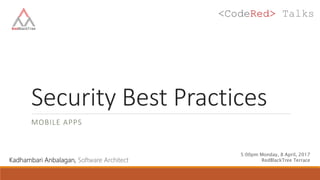 Security Best Practices
MOBILE APPS
<CodeRed> Talks
Kadhambari Anbalagan, Software Architect
5:00pm Monday, 8 April, 2017
RedBlackTree Terrace
 