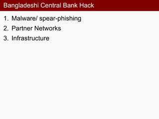 Bangladeshi Central Bank Hack
1. Malware/ spear-phishing
2. Partner Networks
3. Infrastructure
 