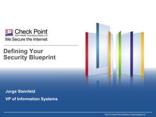 Defining Your
Security Blueprint

Jorge Steinfeld
VP of Information Systems

©2013 Check Point Software Technologies Ltd.

 