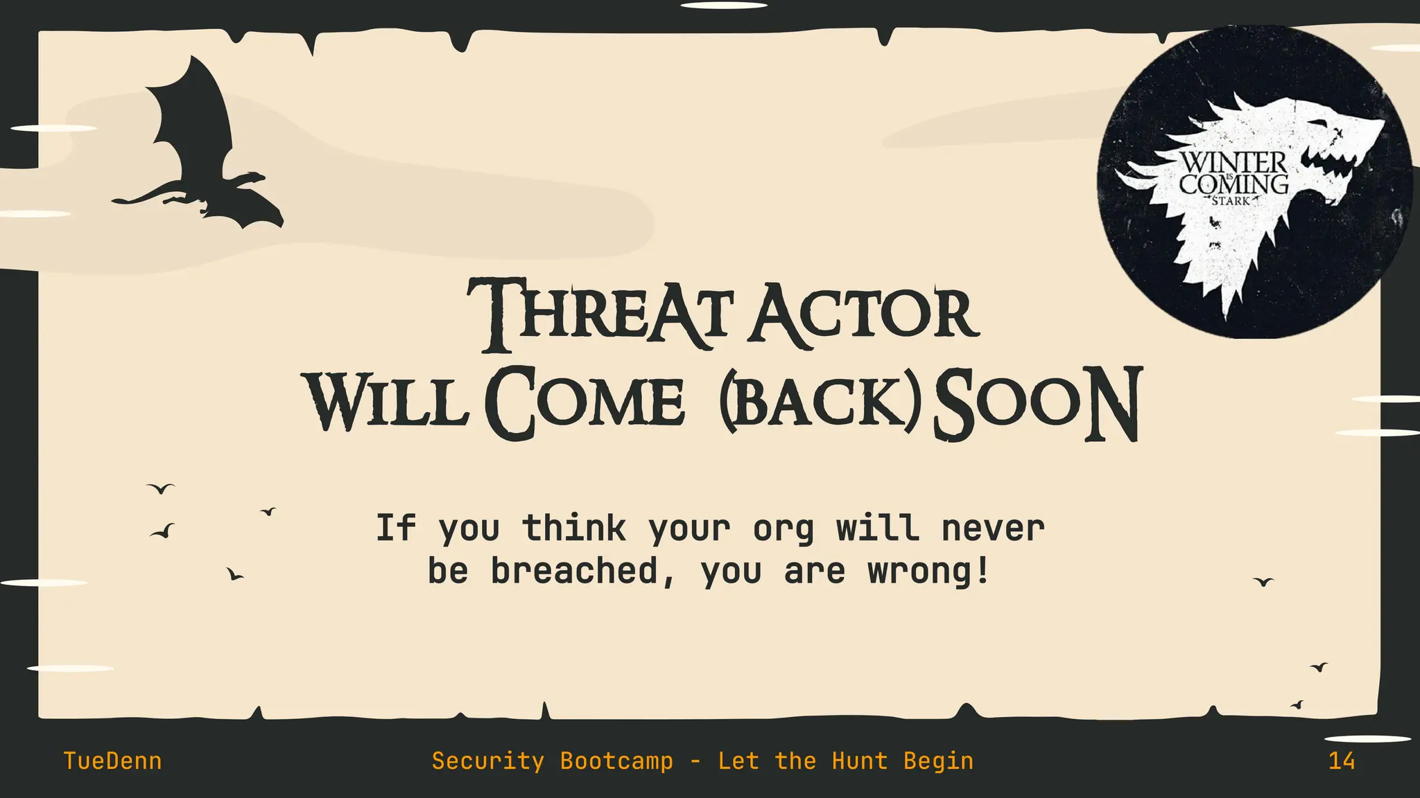 ThreAt Actor
Will Come (back) SooN
TueDenn Security Bootcamp - Let the Hunt Begin 14
If you think your org will never
be breached, you are wrong!
 