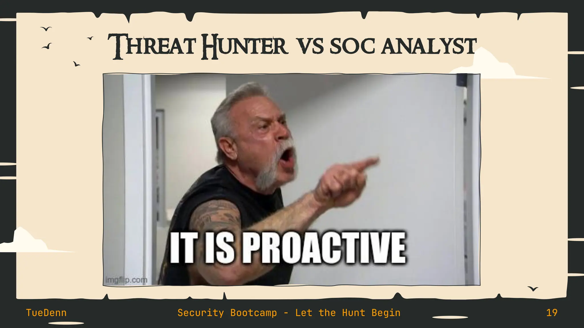 Threat Hunter vs soc analyst
TueDenn Security Bootcamp - Let the Hunt Begin 19
 