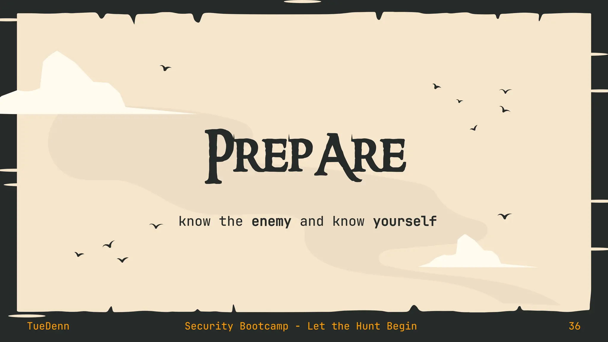 PrepAre
know the enemy and know yourself
TueDenn Security Bootcamp - Let the Hunt Begin 36
 