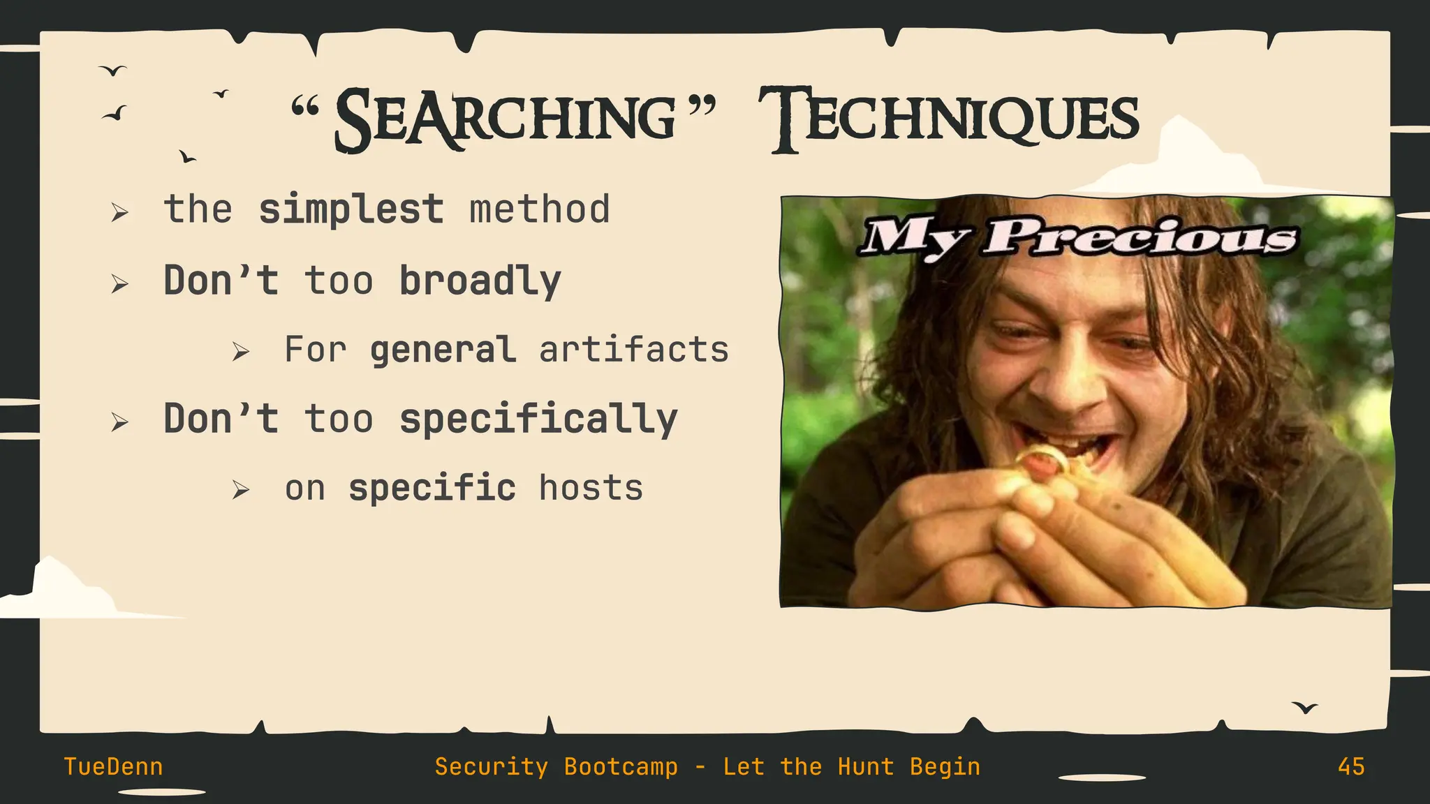 “ SeArching ” Techniques
➢ the simplest method
➢ Don’t too broadly
➢ For general artifacts
➢ Don’t too specifically
➢ on specific hosts
TueDenn Security Bootcamp - Let the Hunt Begin 45
 