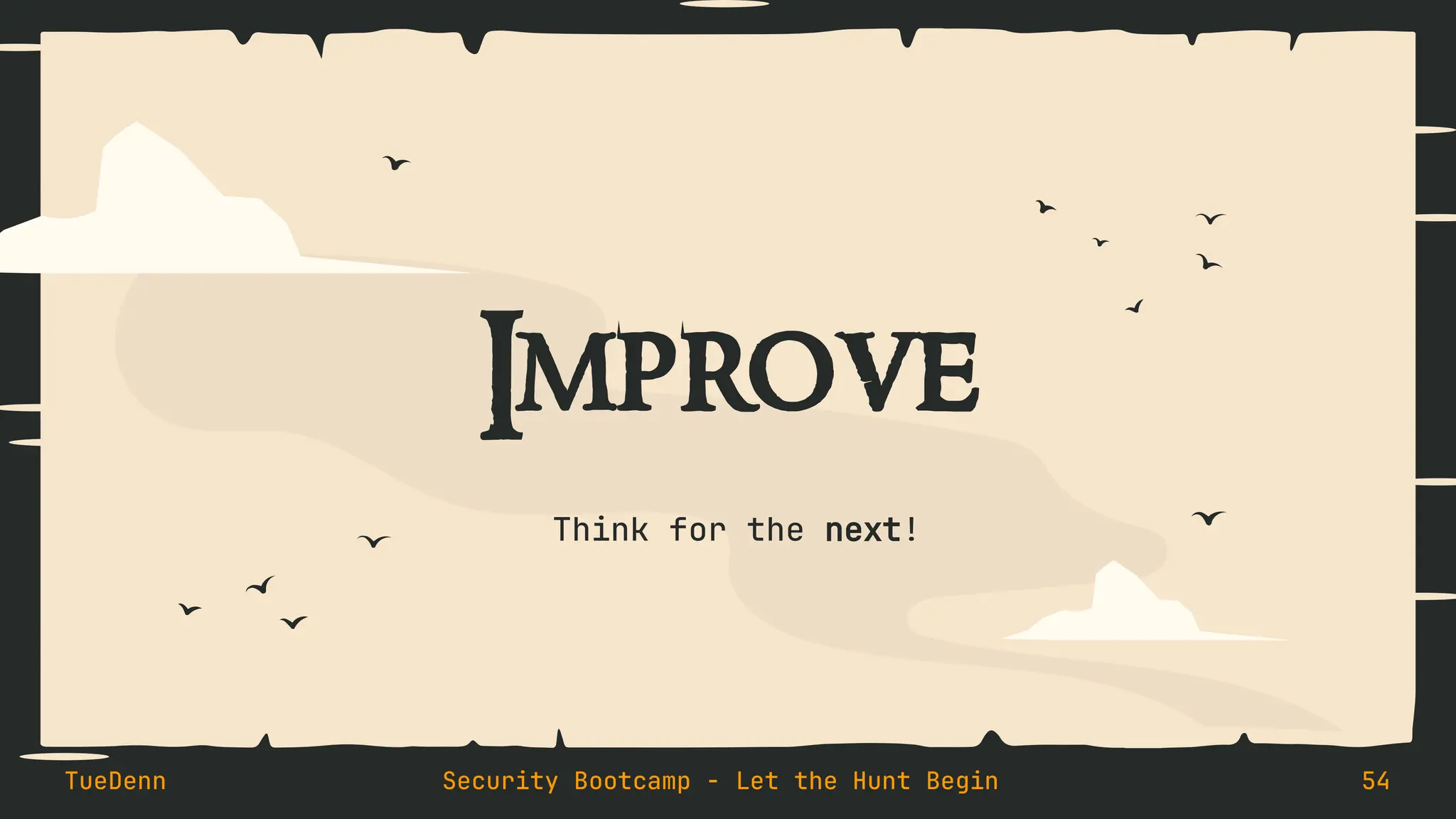 Improve
Think for the next!
TueDenn Security Bootcamp - Let the Hunt Begin 54
 