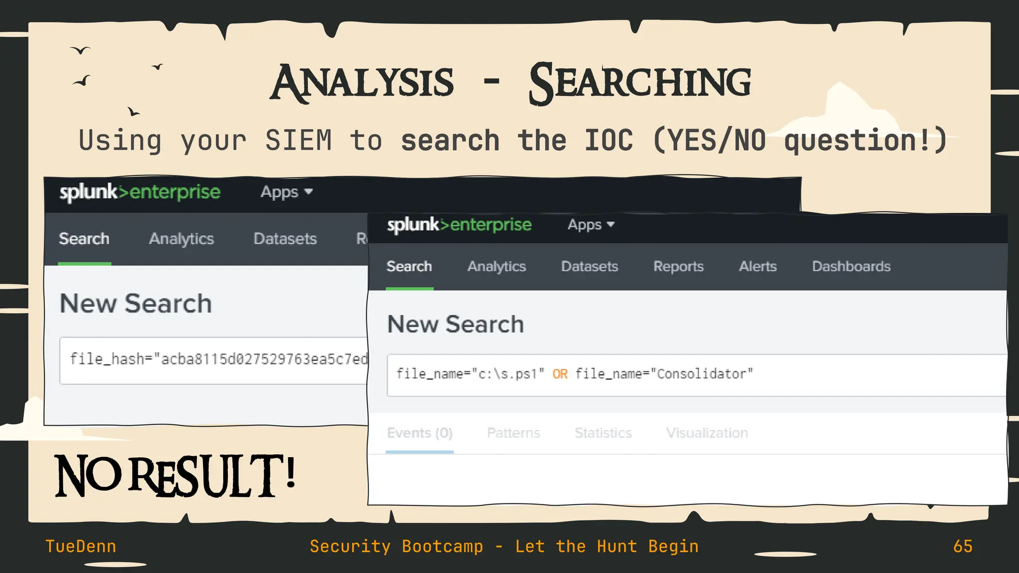 Analysis - Searching
Using your SIEM to search the IOC (YES/NO question!)
TueDenn Security Bootcamp - Let the Hunt Begin 65
NO RESULT!
 