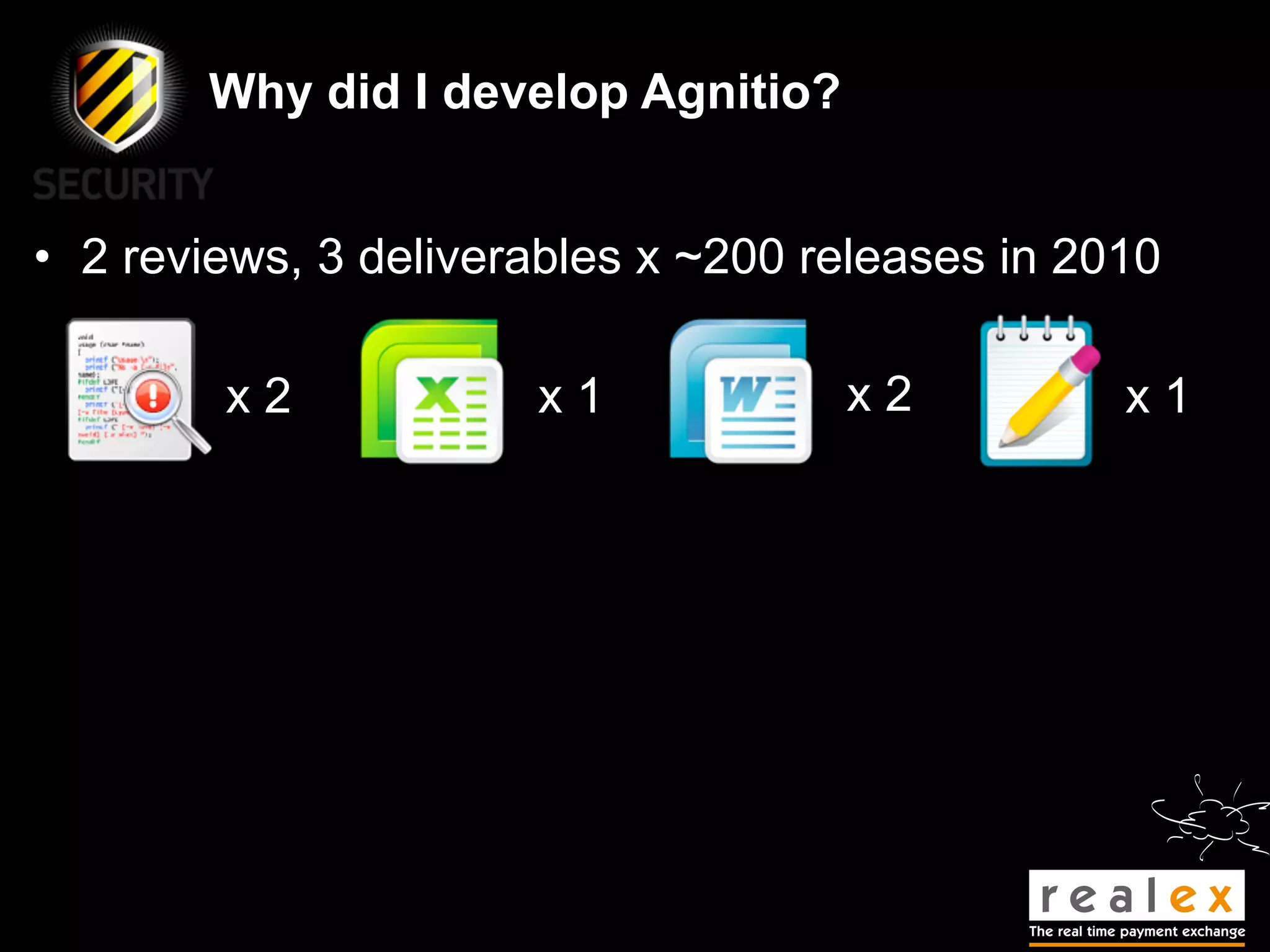 Why did I develop Agnitio?


• 2 reviews, 3 deliverables x ~200 releases in 2010

        x2            x1            x2           x1
 