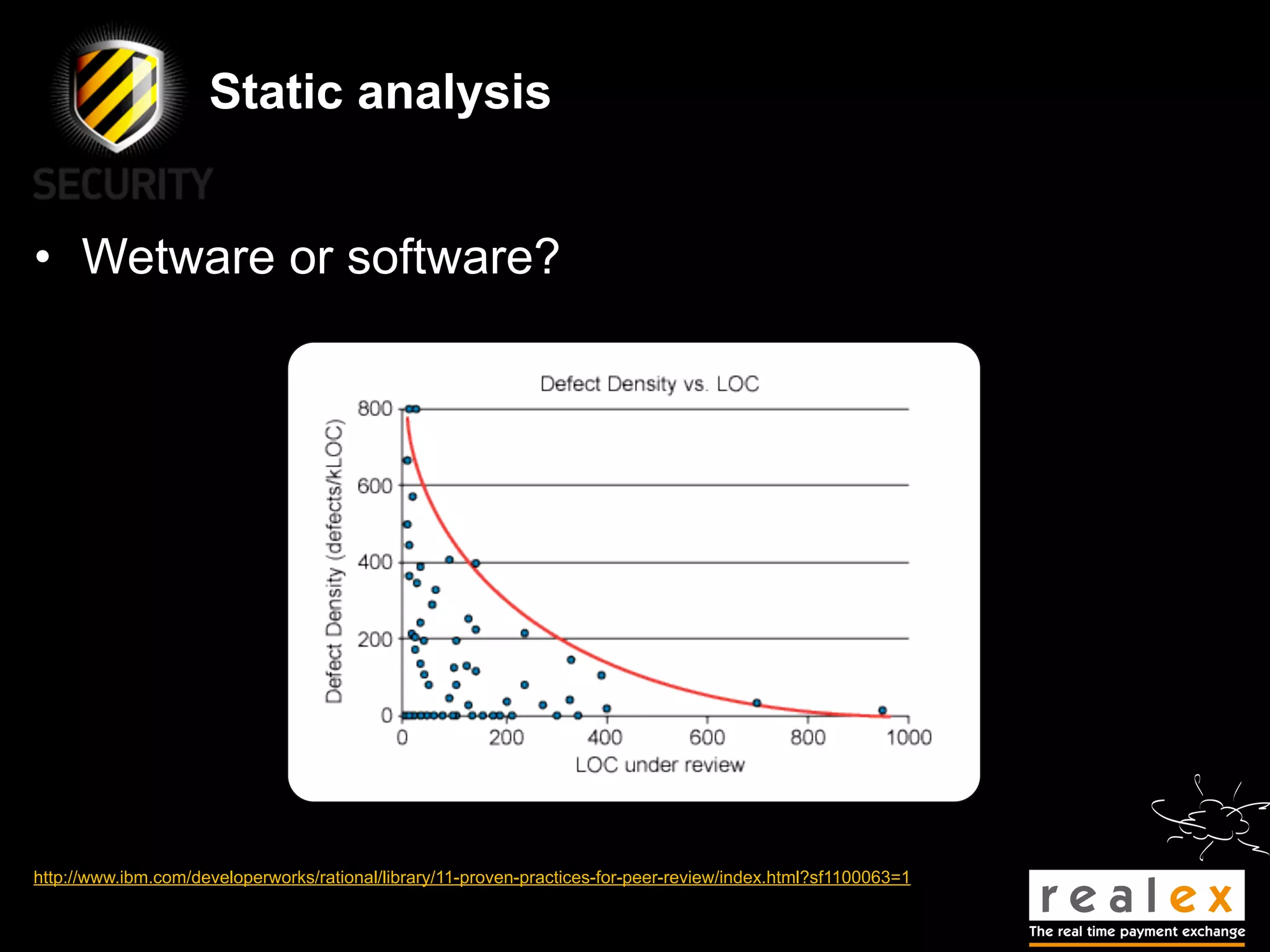 Static analysis


• Wetware or software?




http://www.ibm.com/developerworks/rational/library/11-proven-practices-for-peer-review/index.html?sf1100063=1
 