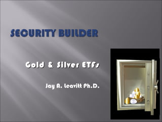 Gold & Silver ETFs Jay A. Leavitt Ph.D. 