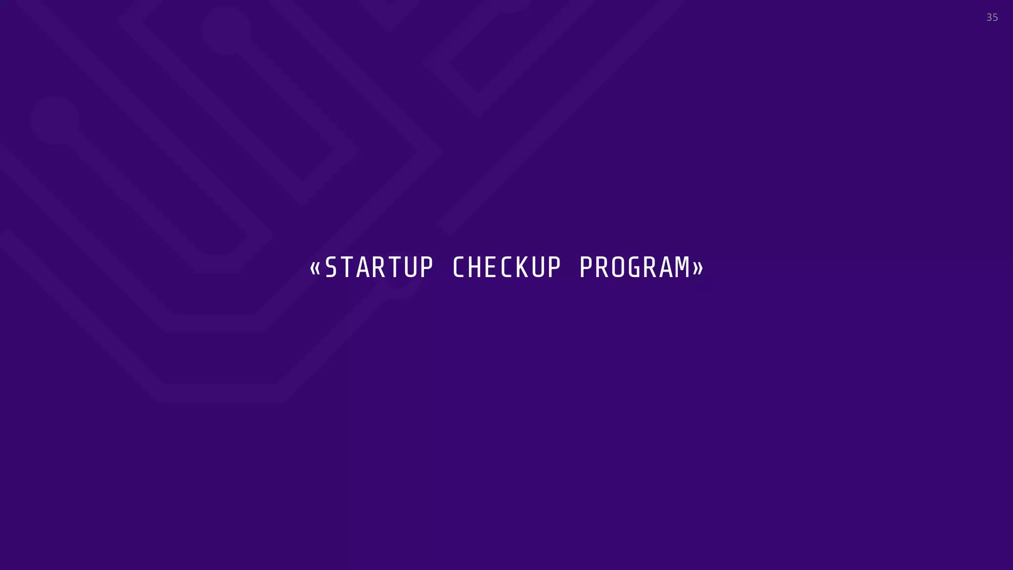 «STARTUP CHECKUP PROGRAM»
35
 