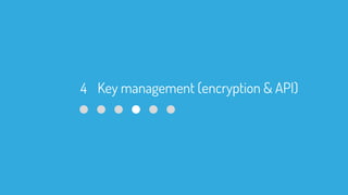 Key management (encryption & API)4
 
