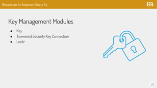 25
Key Management Modules
● Key
● Townsend Security Key Connection
● Lockr
Resources to Improve Security
 