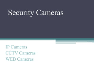 Security Cameras



IP Cameras
CCTV Cameras
WEB Cameras
 
