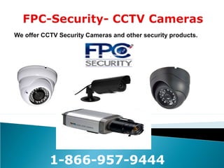 We offer CCTV Security Cameras and other security products.
1-866-957-9444
 