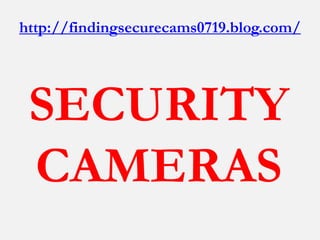 http://findingsecurecams0719.blog.com/




 SECURITY
 CAMERAS
 