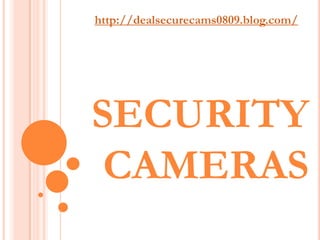 http://dealsecurecams0809.blog.com/




SECURITY
 CAMERAS
 