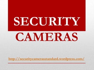 SECURITY
  CAMERAS
http://securitycamerasstandard.wordpress.com/
 