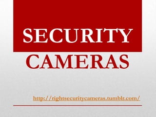 SECURITY
CAMERAS
http://rightsecuritycameras.tumblr.com/
 