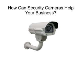 How Can Security Cameras Help
Your Business?
 