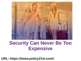 Security Can Never Be Too
Expensive
URL:-https://www.policy21st.com/
 
